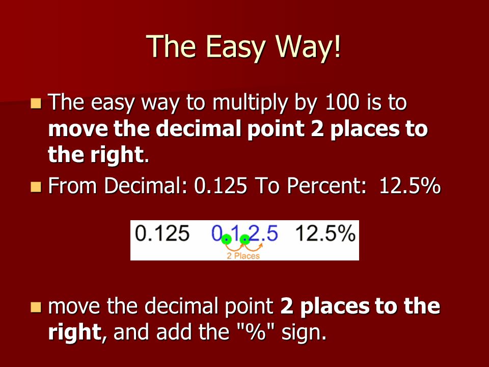 The Easy Way. The easy way to multiply by 100 is to move the decimal point 2 places to the right.