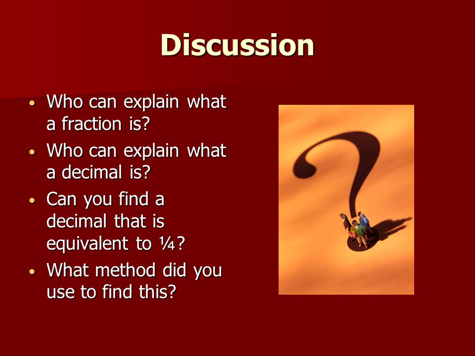 Discussion Who can explain what a fraction is. Who can explain what a fraction is.