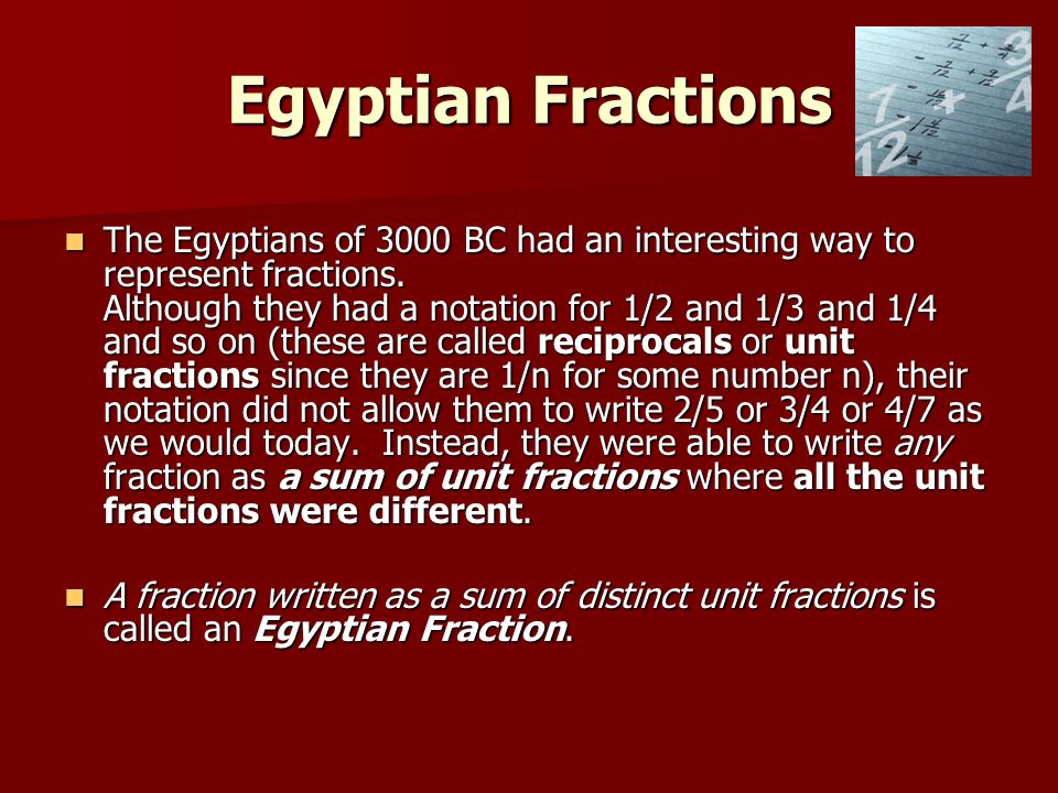 Egyptian Fractions The Egyptians of 3000 BC had an interesting way to represent fractions.