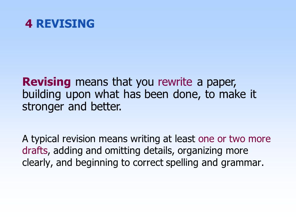 A typical revision means writing at least one or two more drafts, adding and omitting details, organizing more clearly, and beginning to correct spelling and grammar.