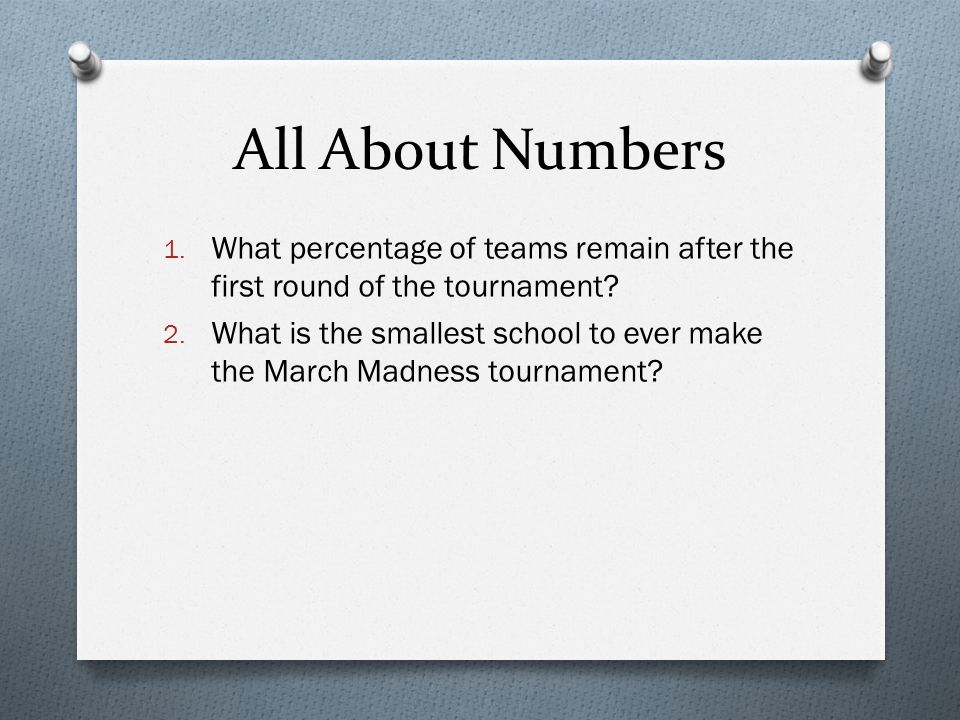 All About Numbers 1. What percentage of teams remain after the first round of the tournament.