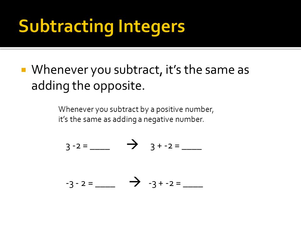  Whenever you subtract, it’s the same as adding the opposite.