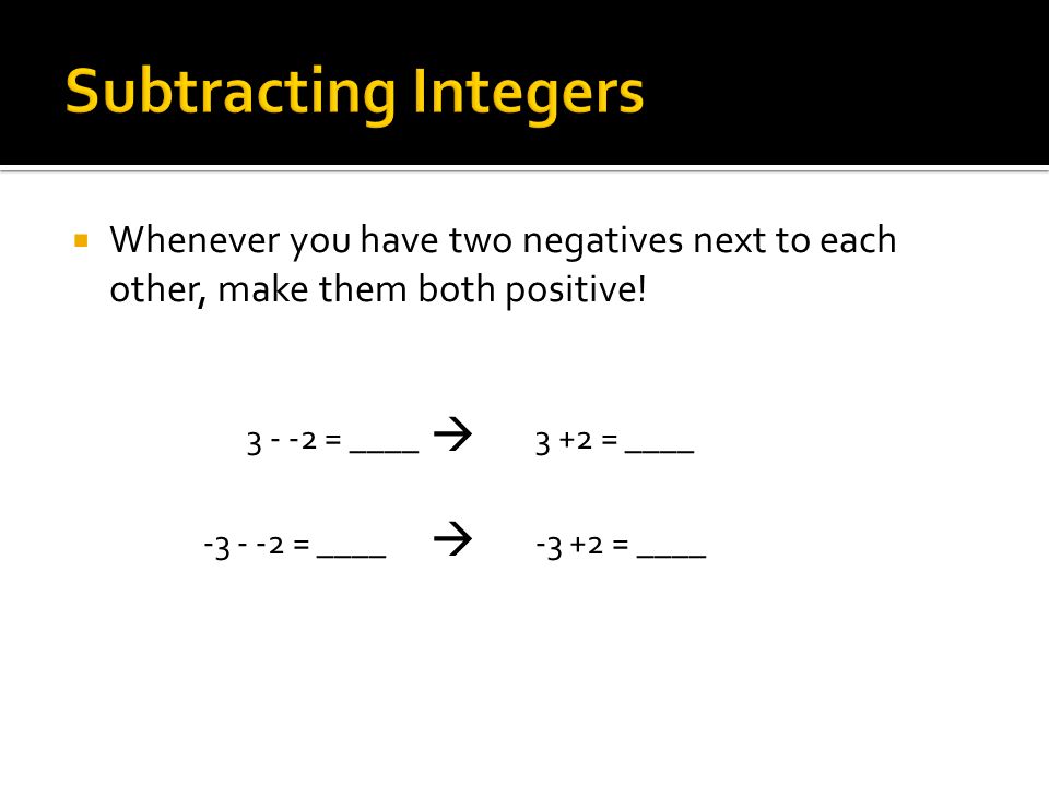  Whenever you have two negatives next to each other, make them both positive.