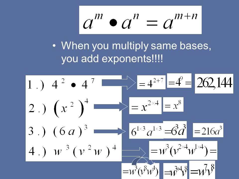 When you multiply same bases, you add exponents!!!!