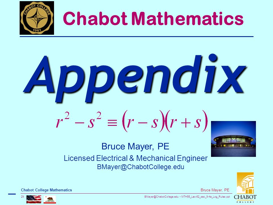 MTH55_Lec-62_sec_9-4a_Log_Rules.ppt 29 Bruce Mayer, PE Chabot College Mathematics Bruce Mayer, PE Licensed Electrical & Mechanical Engineer Chabot Mathematics Appendix –