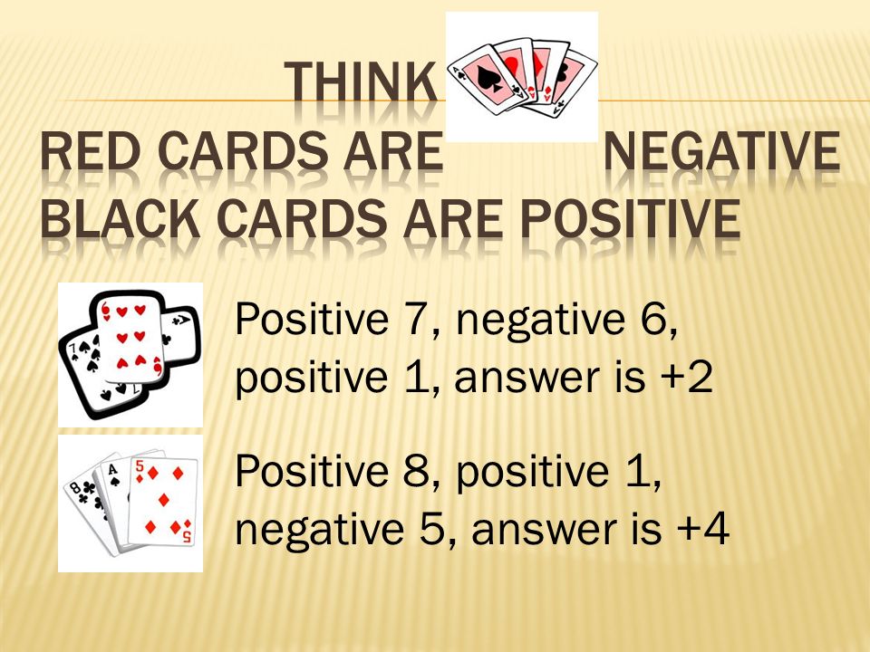 Positive 7, negative 6, positive 1, answer is +2 Positive 8, positive 1, negative 5, answer is +4
