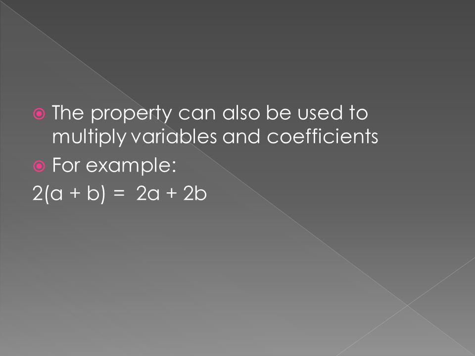  The property can also be used to multiply variables and coefficients  For example: 2(a + b) = 2a + 2b