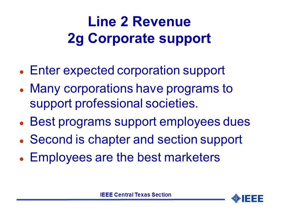 IEEE Central Texas Section Line 2 Revenue 2g Corporate support l Enter expected corporation support l Many corporations have programs to support professional societies.