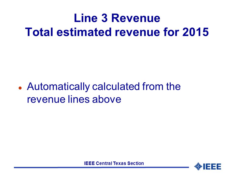 IEEE Central Texas Section Line 3 Revenue Total estimated revenue for 2015 l Automatically calculated from the revenue lines above
