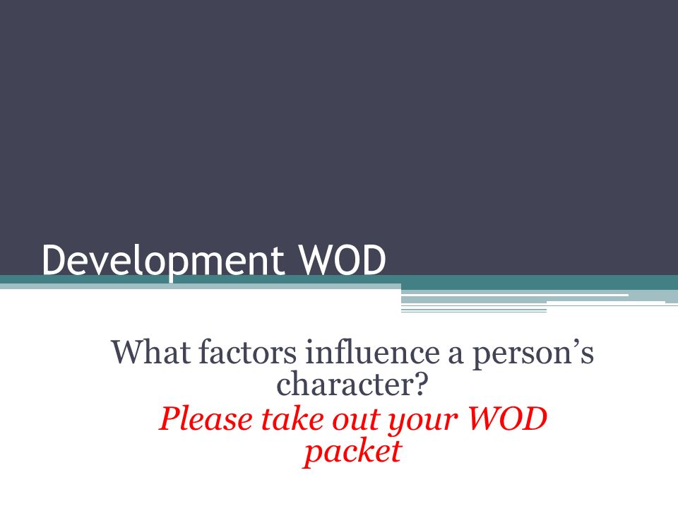 Development WOD What factors influence a person’s character Please take out your WOD packet