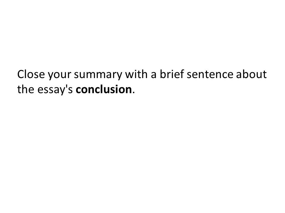 Close your summary with a brief sentence about the essay s conclusion.