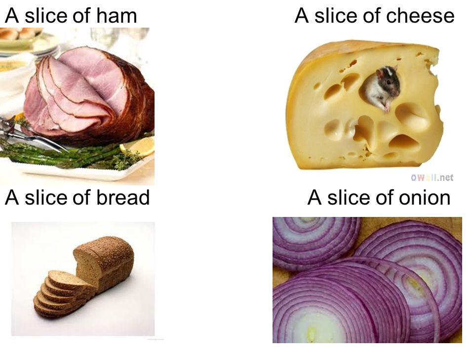 A slice of ham A slice of cheese A slice of bread A slice of onion