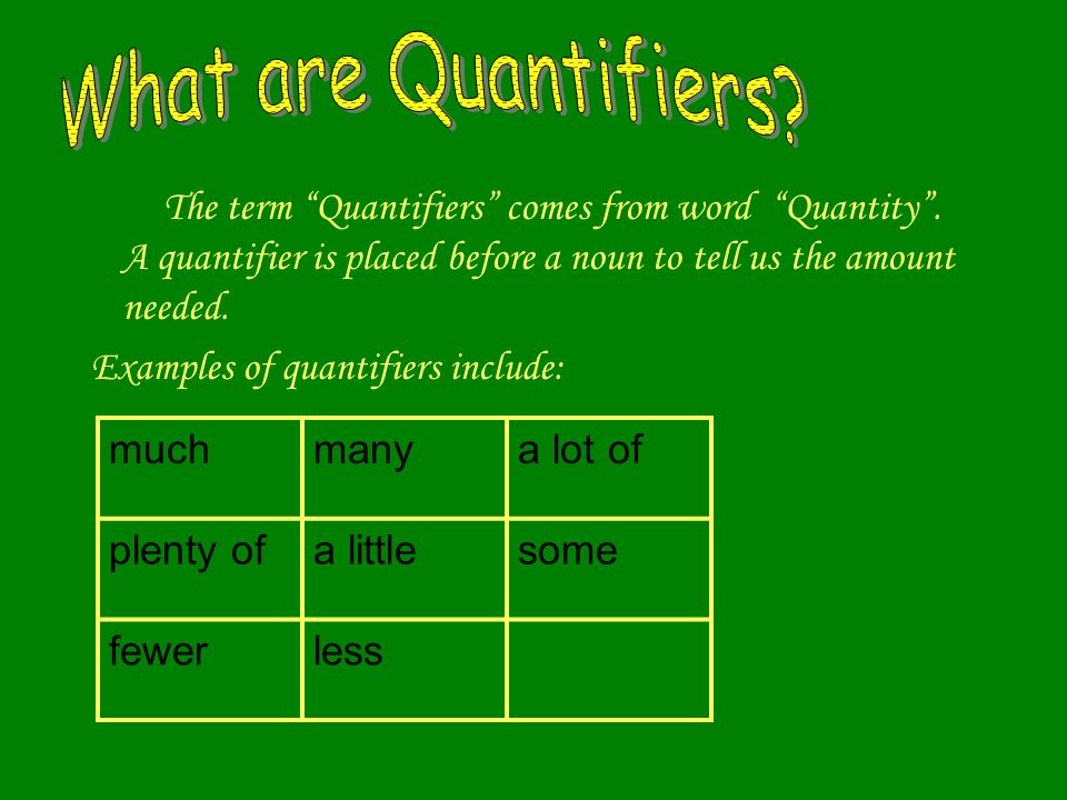 The term Quantifiers comes from word Quantity .
