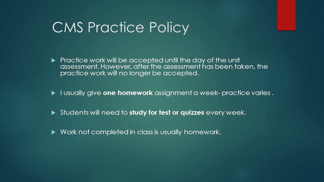 CMS Practice Policy  Practice work will be accepted until the day of the unit assessment.
