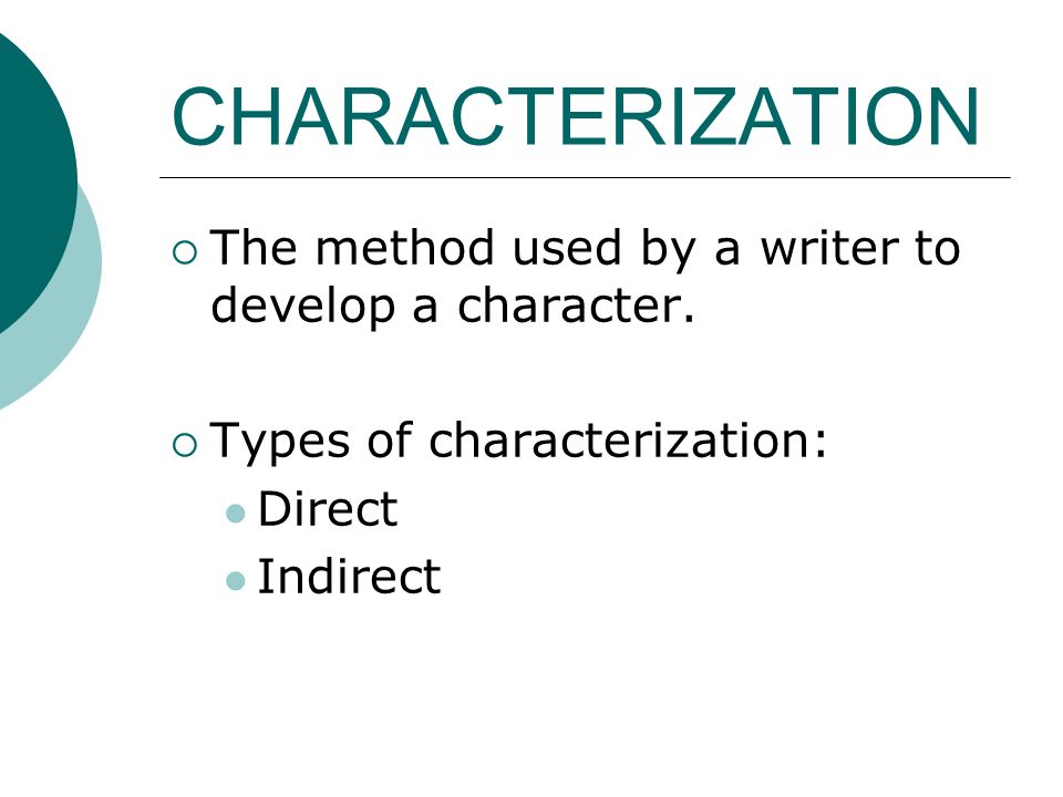 CHARACTERIZATION  The method used by a writer to develop a character.
