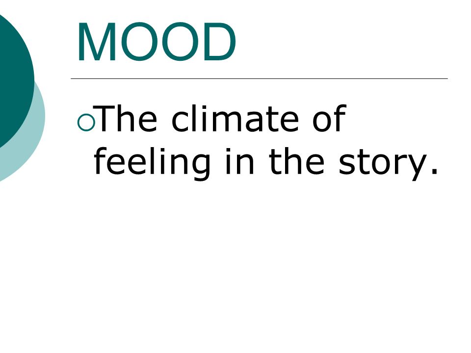 MOOD  The climate of feeling in the story.