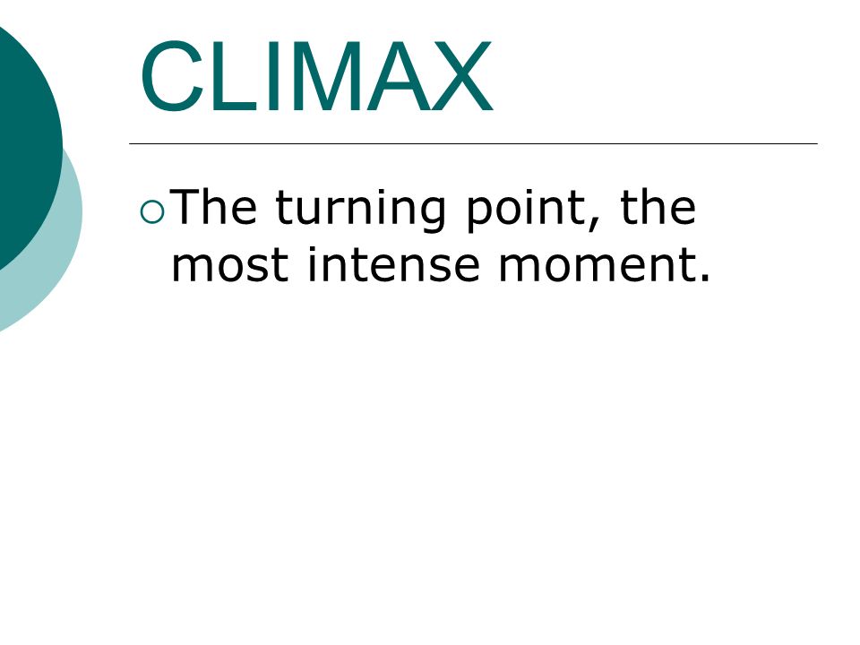 CLIMAX  The turning point, the most intense moment.