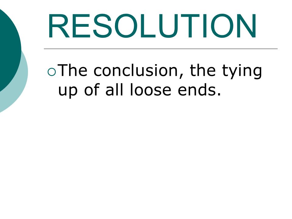 RESOLUTION  The conclusion, the tying up of all loose ends.