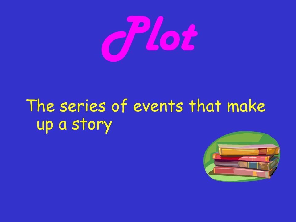 Plot The series of events that make up a story