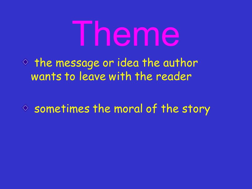 Theme the message or idea the author wants to leave with the reader sometimes the moral of the story