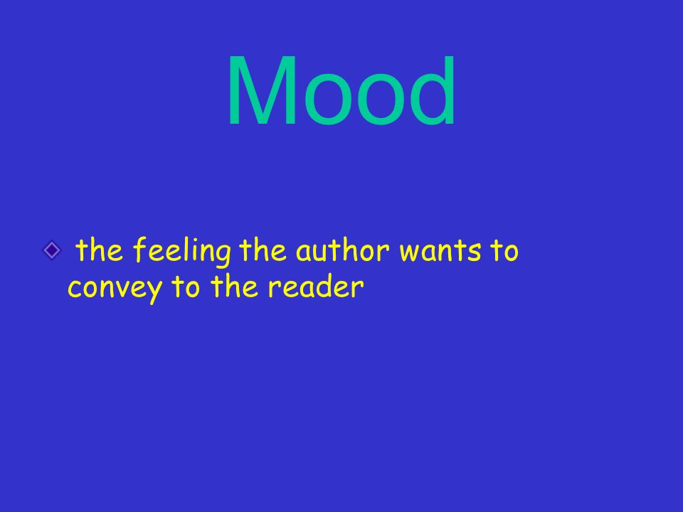 Mood the feeling the author wants to convey to the reader