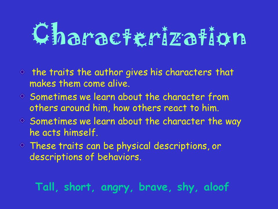 Characterization the traits the author gives his characters that makes them come alive.