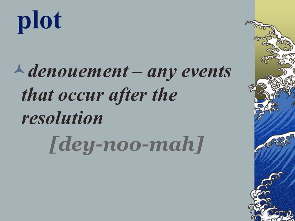 plot denouement – any events that occur after the resolution [dey-noo-mah]