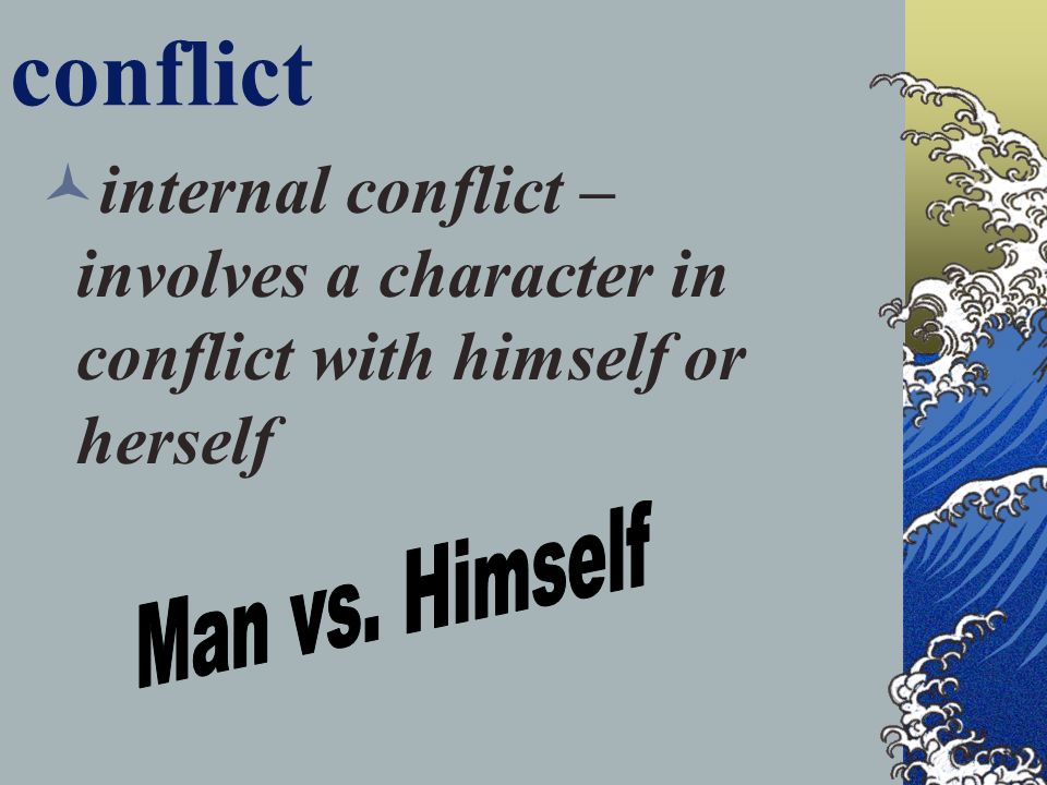 conflict internal conflict – involves a character in conflict with himself or herself