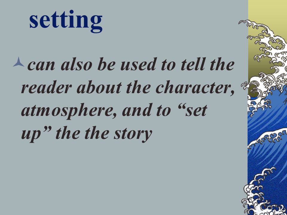 setting can also be used to tell the reader about the character, atmosphere, and to set up the the story