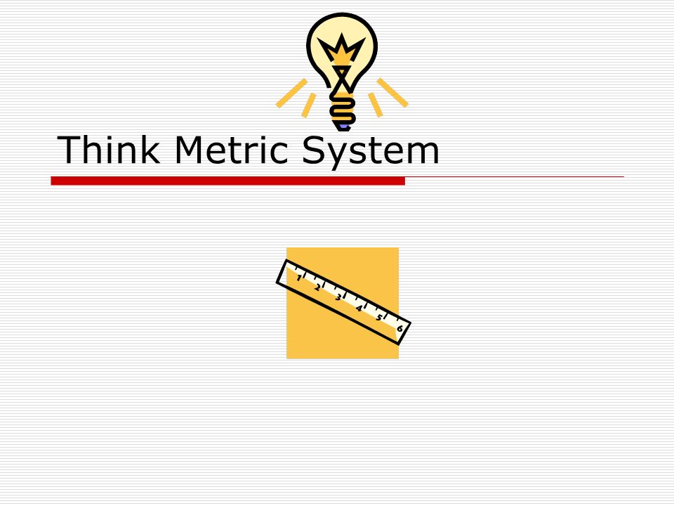 Think Metric System