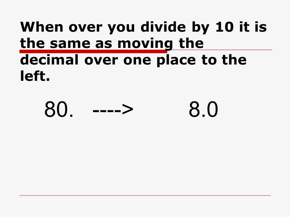 When over you divide by 10 it is the same as moving the decimal over one place to the left.
