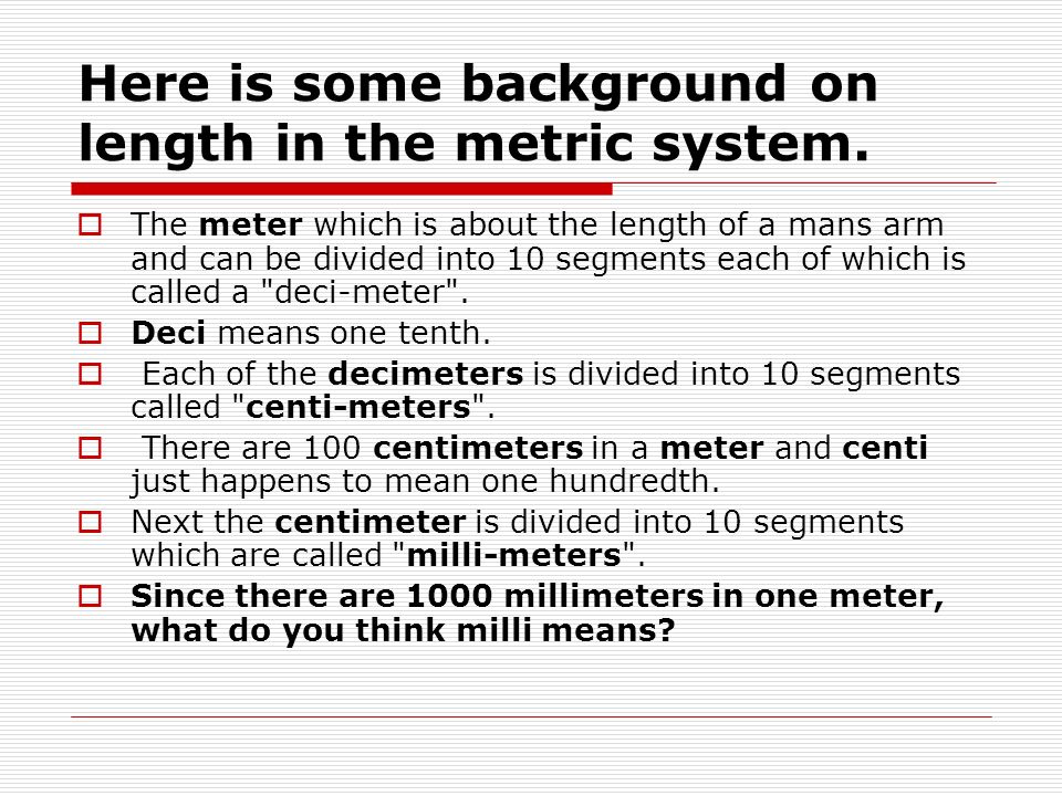 Here is some background on length in the metric system.