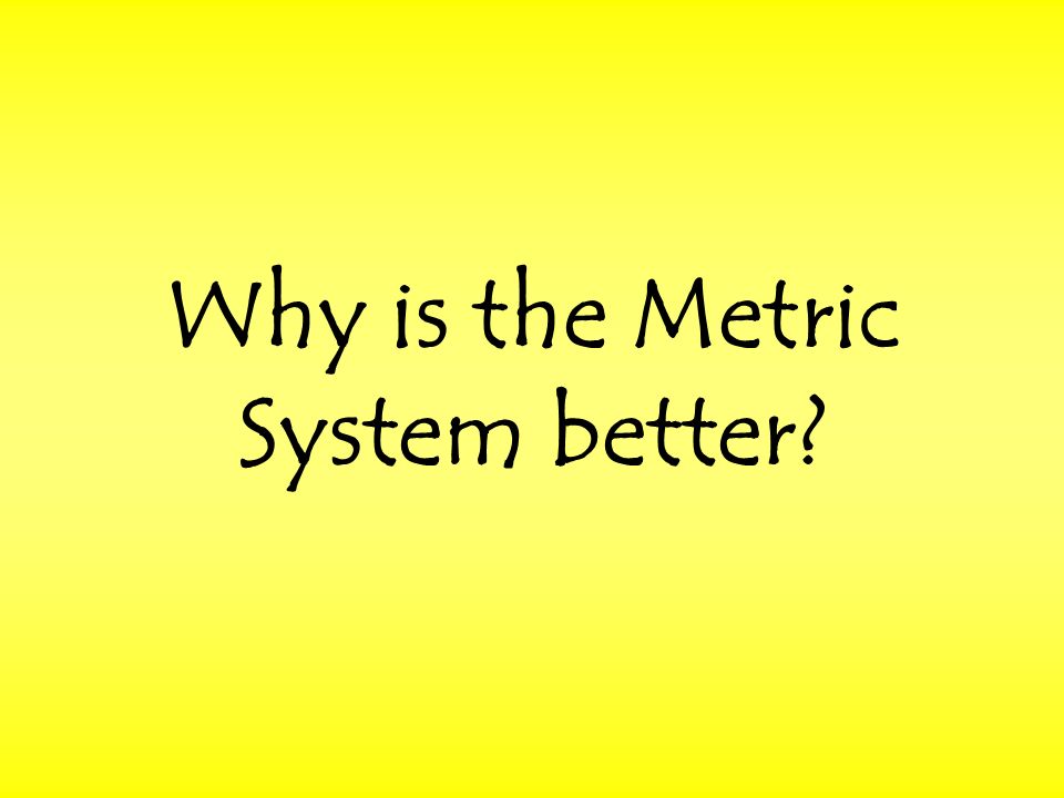 Why is the Metric System better