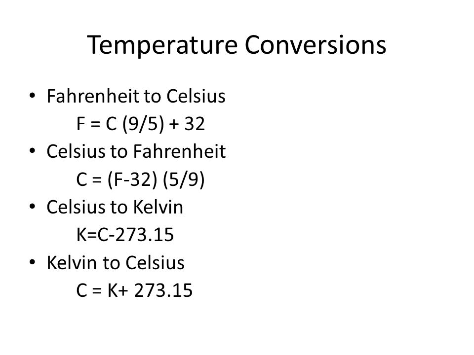 Temperature Conversions Fahrenheit to Celsius F = C (9/5) + 32 Celsius to Fahrenheit C = (F-32) (5/9) Celsius to Kelvin K=C Kelvin to Celsius C = K
