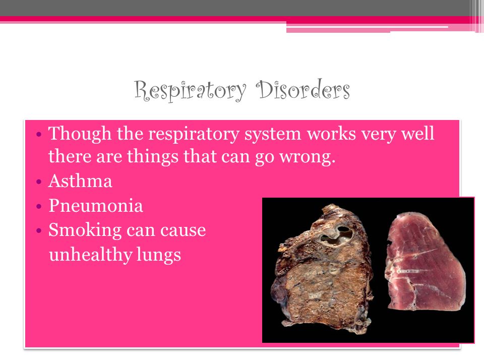 Respiratory Disorders Though the respiratory system works very well there are things that can go wrong.