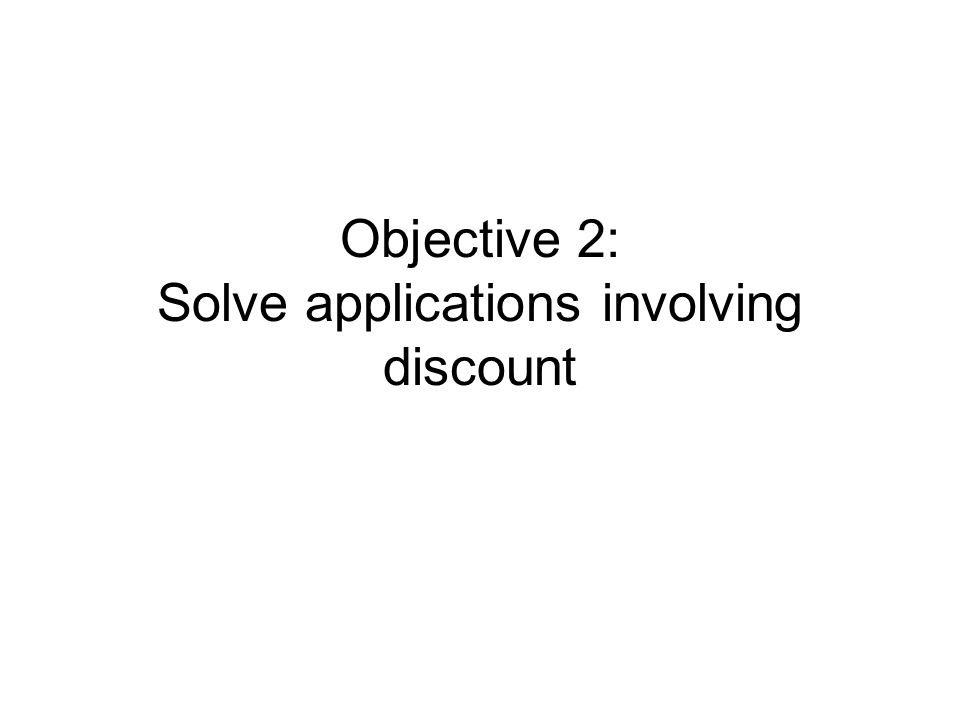 Objective 2: Solve applications involving discount