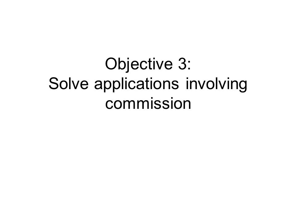 Objective 3: Solve applications involving commission