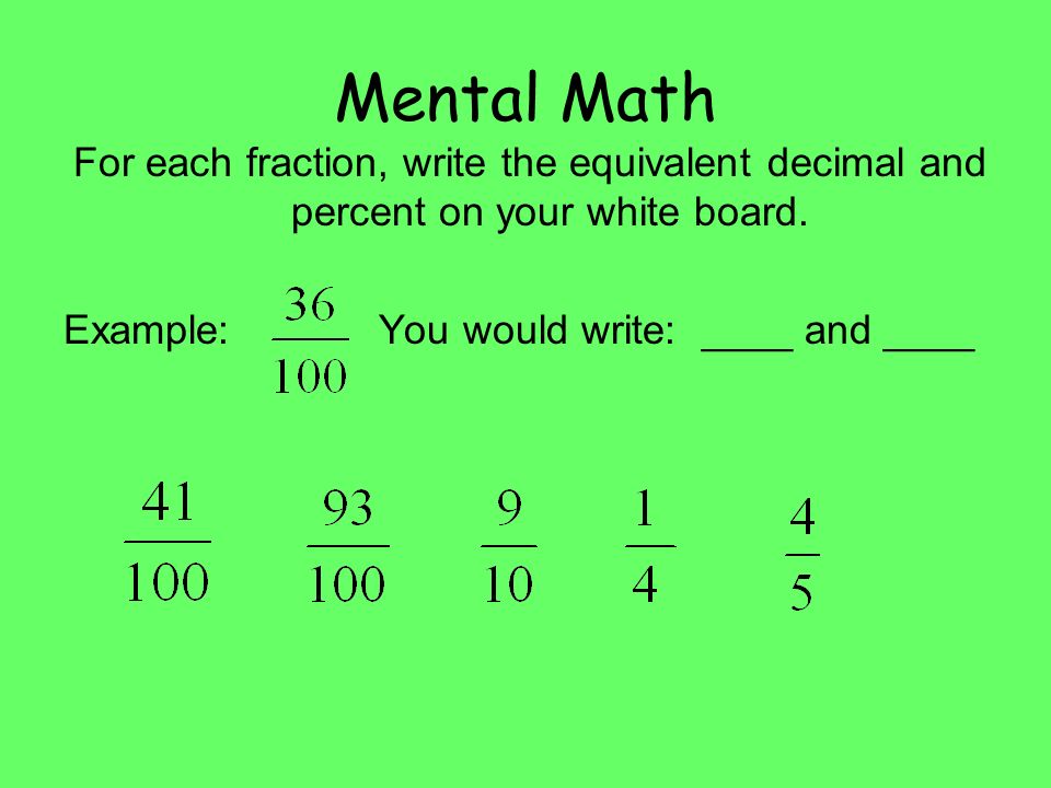 Mental Math For each fraction, write the equivalent decimal and percent on your white board.