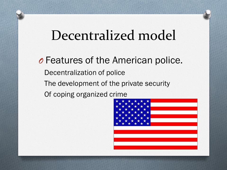 Decentralized model O Features of the American police.