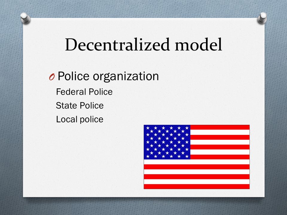 Decentralized model O Police organization Federal Police State Police Local police