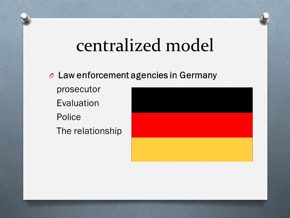 centralized model O Law enforcement agencies in Germany prosecutor Evaluation Police The relationship