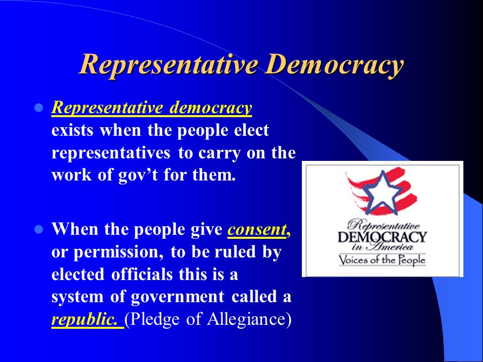 Representative Democracy Representative democracy exists when the people elect representatives to carry on the work of gov’t for them.