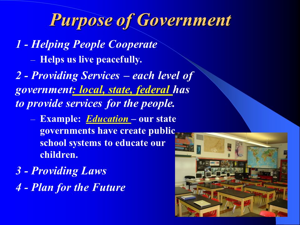 Purpose of Government 1 - Helping People Cooperate – Helps us live peacefully.