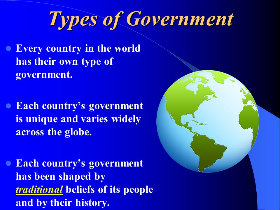 Types of Government Every country in the world has their own type of government.