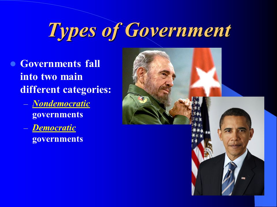 Types of Government Governments fall into two main different categories: – Nondemocratic governments – Democratic governments