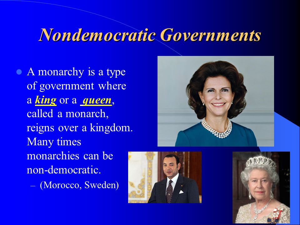 Nondemocratic Governments A monarchy is a type of government where a king or a queen, called a monarch, reigns over a kingdom.