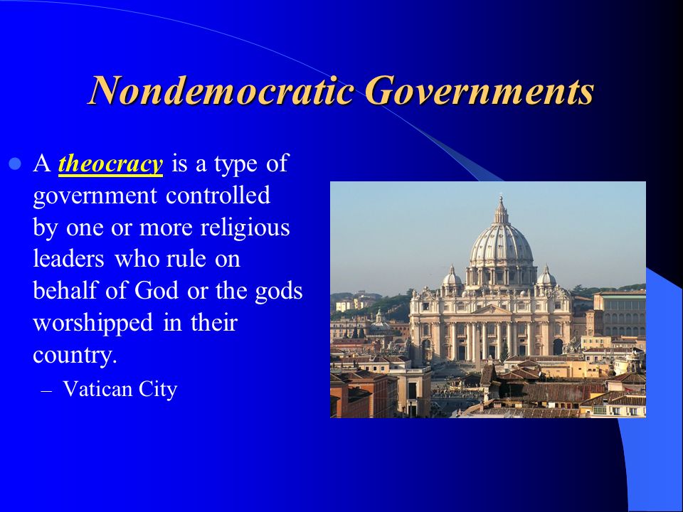 Nondemocratic Governments A theocracy is a type of government controlled by one or more religious leaders who rule on behalf of God or the gods worshipped in their country.