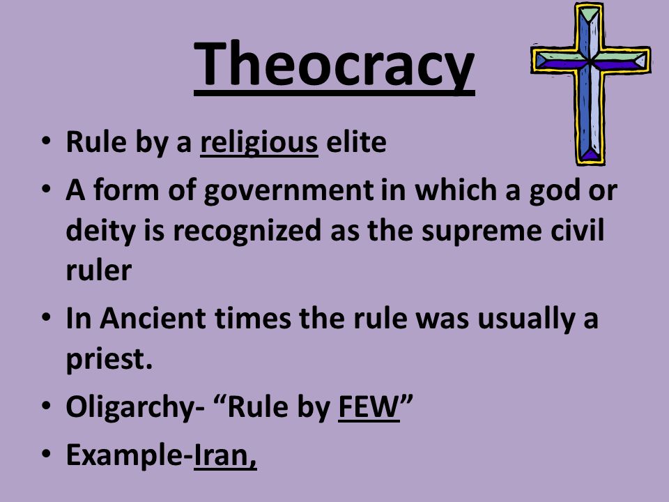 Theocracy Rule by a religious elite A form of government in which a god or deity is recognized as the supreme civil ruler In Ancient times the rule was usually a priest.