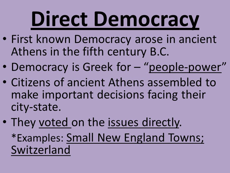 Direct Democracy First known Democracy arose in ancient Athens in the fifth century B.C.