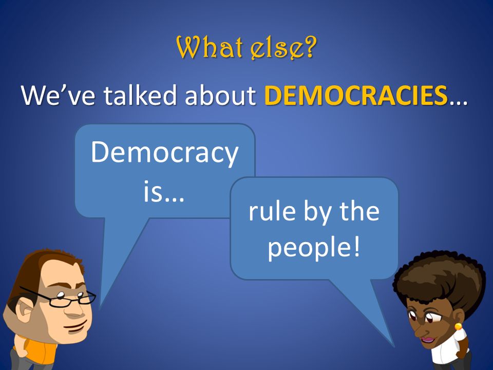 What else We’ve talked about DEMOCRACIES… Democracy is… rule by the people!